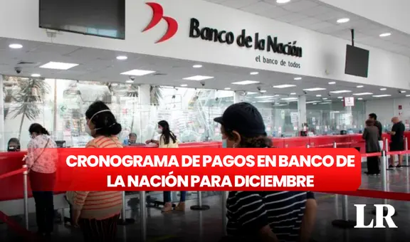 Banco de la Nación: mira el CRONOGRAMA de pagos de sueldos y pensiones para diciembre 2023