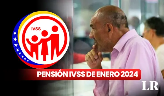 Pensión IVSS, enero 2024: revisa AQUÍ la fecha probable de pago y MONTO