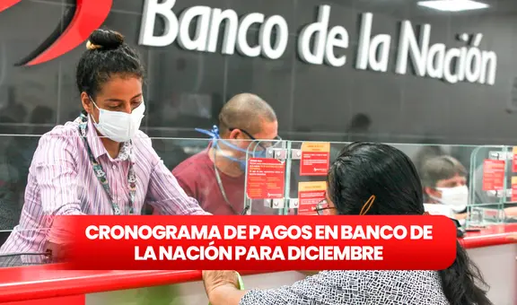 Cronograma del Banco de la Nación [diciembre 2023]: revisa las fechas de pago para sueldos y pensiones AQUÍ