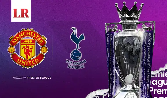 Manchester United vs. Tottenham EN VIVO: hora y canal TV para ver el partido por la Premier League