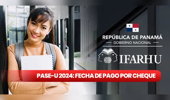 Ifarhu 2024: calendario de pago OFICIAL de la beca PASE-U por cheque