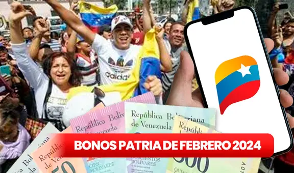 BONOS ACTIVOS de la Patria, 27 de febrero 2024: NUEVOS MONTOS, fechas de PAGO y ÚLTIMAS NOTICIAS