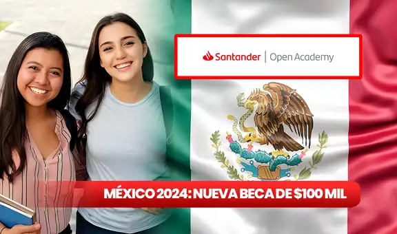 NUEVA BECA de $100 MIL: GUÍA para ser beneficiario del programa de Banco Santander México 2024