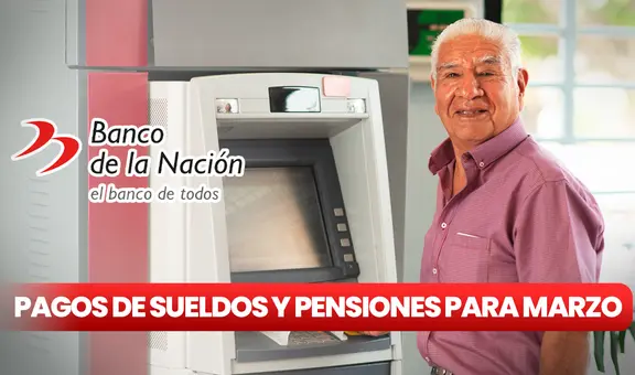 Banco de la Nación, marzo 2024: revisa HOY el CRONOGRAMA de sueldos y pensiones en el Estado