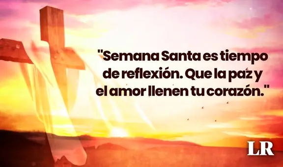 FRASES cortas por Semana Santa 2024: dedicatorias, reflexiones y más para conmemorar la pasión de Cristo