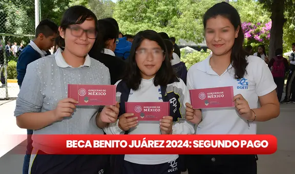 Beca Benito Juárez 2024: NUEVO CALENDARIO del segundo pago para estudiantes beneficiarios