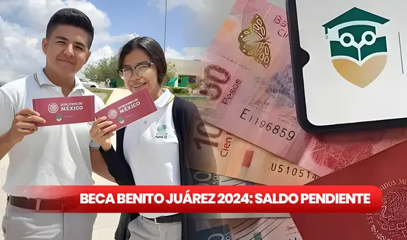 Beca Benito Juárez, saldo pendiente 2024: GUÍA RÁPIDA para cobrar el apoyo económico de México