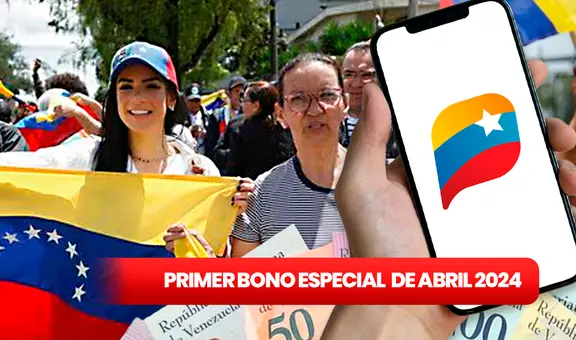 Primer Bono Especial, 6 de ABRIL 2024: mira la FECHA DE PAGO, MONTO oficial y ÚLTIMAS NOTICIAS