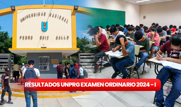 Resultados UNPRG examen ordinario 2024: revisa AQUÍ la lista de ingresantes y mejores puntajes