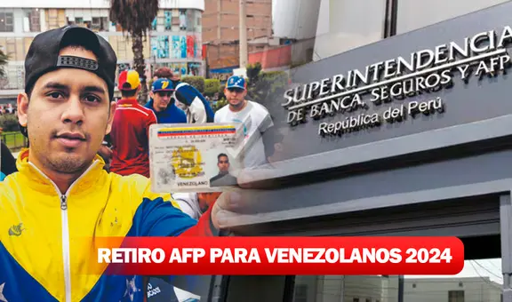 Retiro de AFP 2024: cómo los venezolanos en el Perú pueden acceder paso a paso