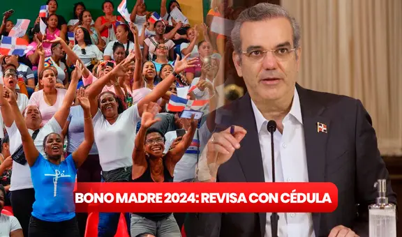 Consulta Bono Madre 2024: revisa con cédula si eres beneficiaria de los RD$1.500 que ofrece Luis Abinader