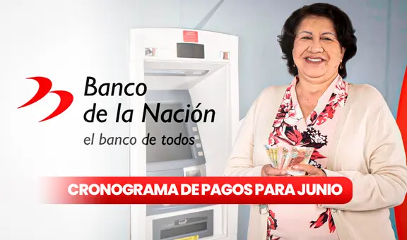 Cronograma de PAGOS, Banco de la Nación: mira AQUÍ las fechas de cobro de sueldos y pensiones para junio