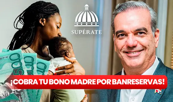 Banreservas: así puedes COBRAR el Bono Madre de RD$1.500 que entrega Luis Abinader y Supérate