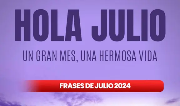 20 frases de julio bonitas y motivadoras para compartir por inicio de mes