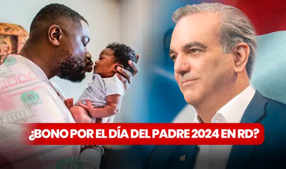 Bono Día del Padre 2024: ¿qué se sabe del subsidio de RD$1.000 que entrega Luis Abinader?