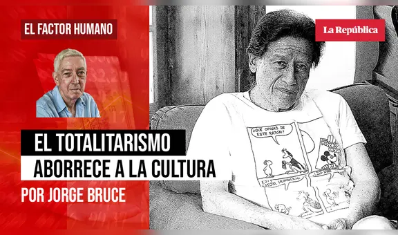El totalitarismo aborrece a la cultura, por Jorge Bruce
