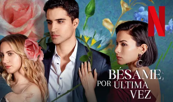 ¿‘Bésame por última vez' en Netflix? Descubre cómo ver todos los capítulos de la serie en español latino ONLINE