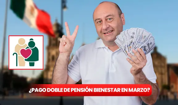 ¿Se viene pago doble de la Pensión Bienestar en marzo 2025? Por esta razón podrías cobrar más de 12.000 pesos en México