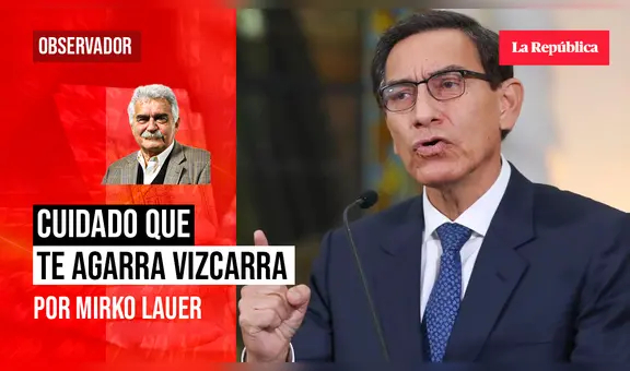 Cuidado que te agarra Vizcarra