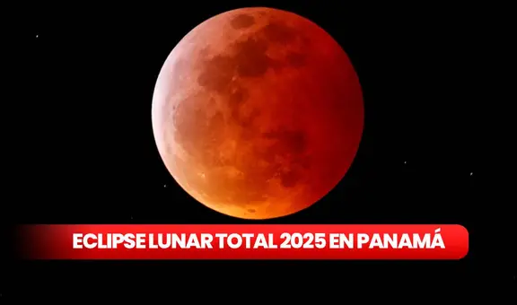 Eclipse lunar total 2025: a qué hora ver la 'luna de sangre' en Panamá y todo lo que debes saber de este evento