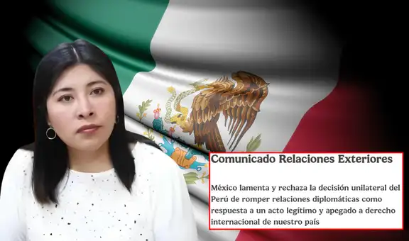 México "lamenta y rechaza" ruptura de relaciones diplomáticas con Perú tras asilo a Betssy Chávez