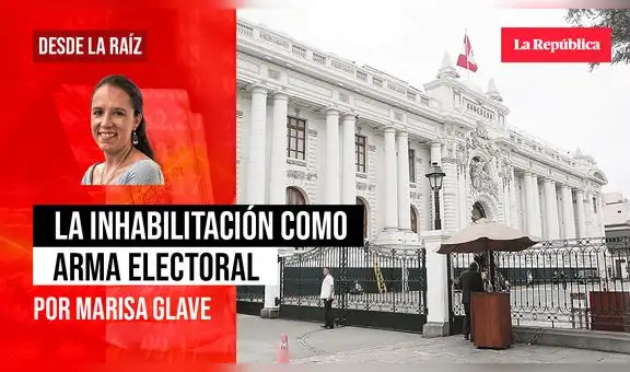 La inhabilitación como arma política, por Marisa Glave