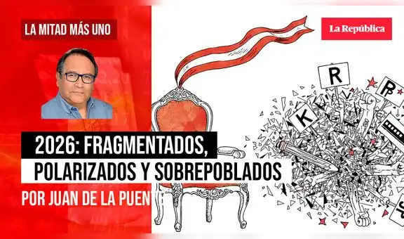 2026: fragmentados, polarizados y sobrepoblados, por Juan De la Puente