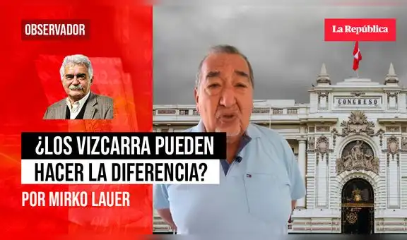 ¿Los Vizcarra pueden hacer la diferencia?, por Mirko Lauer