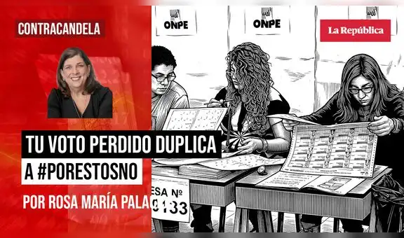 Tu voto perdido duplica a #PorEstosNo, por Rosa María Palacios