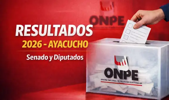 Resultados de Senador y Diputados en Ayacucho: conoce los posibles electos de la región, según la ONPE