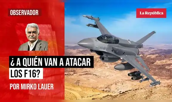 ¿A quién van a atacar los F16?, por Mirko Lauer