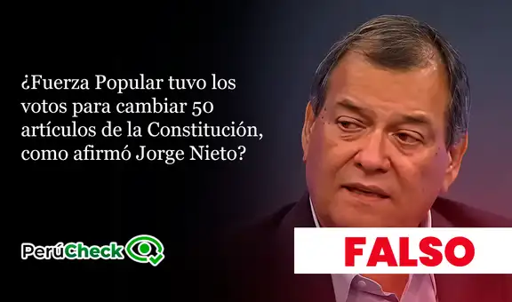 ¿Fuerza Popular ha tenido los votos para cambiar 50 artículos de la Constitución, como afirmó Jorge Nieto?
