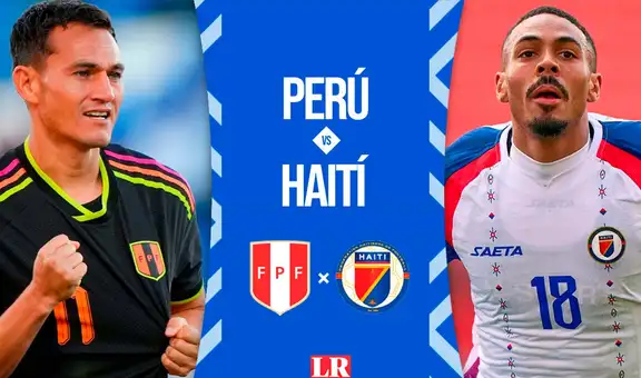 Perú vs Haití EN VIVO: a qué hora juega, pronóstico y dónde ver partido amistoso