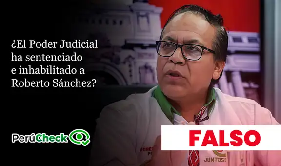 ¿El Poder Judicial ha sentenciado e inhabilitado a Roberto Sánchez?