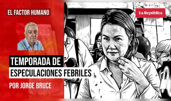 Temporada de especulaciones febriles, por Jorge Bruce