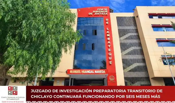 Juzgado de Investigación Preparatoria Transitorio de Chiclayo continuará operando hasta enero de 2027