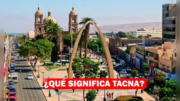 Aniversario de Tacna 2023: ¿Qué significa Tacna y por qué se le llama 'Ciudad HeroIca?