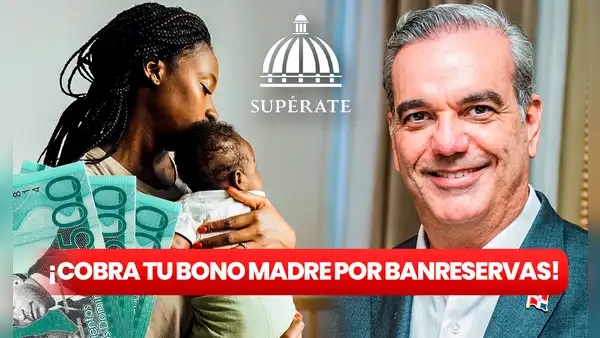 Banreservas: así puedes COBRAR el Bono Madre de RD$1.500 que entrega Luis Abinader y Supérate
