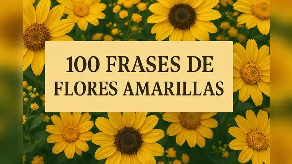 100 frases de flores amarillas: cortas, positivas y de amor para dedicar este 21 de marzo a una mujer