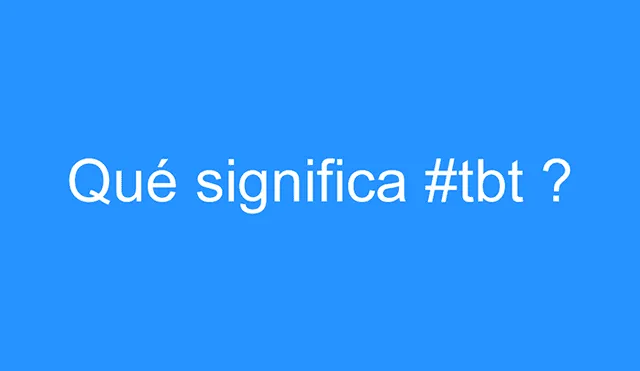Descubre qué significa y para qué se utiliza el hashtag TBT.