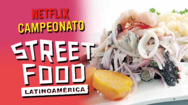 Netflix Latinoamérica viene realizando el concurso Street Food Latinoamérica donde compite el ceviche peruano. (Foto: Composición La República)
