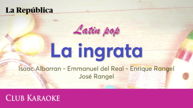 La ingrata, canción de Isaac Albarran – Emmanuel del Real – Enrique Rangel – José Rangel