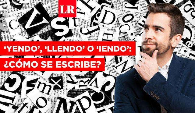 ‘Yendo’, ‘llendo’ o ‘iendo’ son palabras que suenan parecido, pero solo una es correcta. Foto: composición Gerson Cardoso/La República