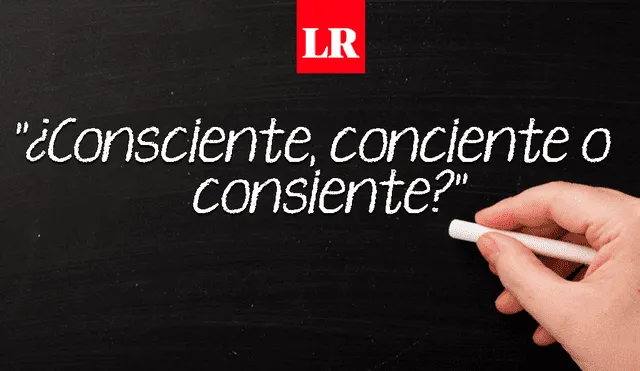 Descubre cuál es el uso correcto: Consciente, conciente o consiente. Foto: La República.