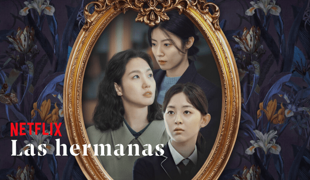 Serie coreana "Las hermanas" fue estrenada en tvN y Netflix Asia el 3 de septiembre del 2022. Foto: composición LR/Netflix