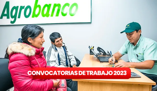 Convocatoria de trabajo 2023: Agrobanco ofrece 20 plazas en 12 regiones.
