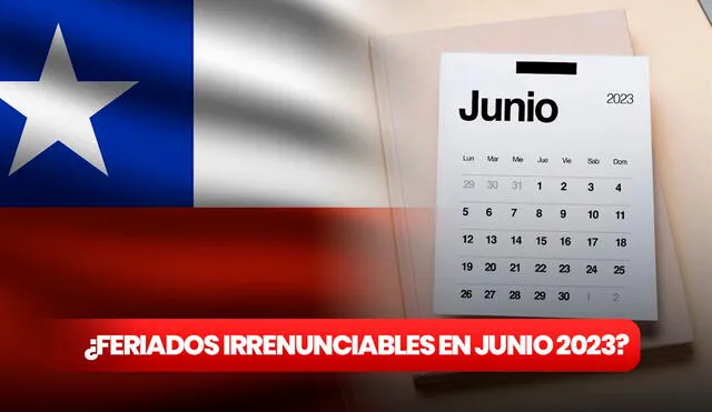Este junio en Chile tiene feriados en su calendario y muchos se preguntan si son no renunciables. Foto: composición LR/Freepik