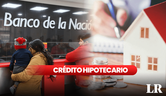 Te detallamos los requisitos para puedas tramitar el crédito hipotecario del Banco de la Nación. Foto: composición LR/Andina