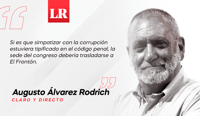 Si es que simpatizar con la corrupción estuviera tipificado en el código penal, la sede del congreso debería trasladarse a El Frontón.