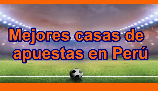 Mejores casas de apuestas en el Perú. Fuente: Difusión